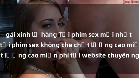 gái xinh lộ hàng Tải phim sex mới nhất hot nhất - Xem và tải phim sex không che chất lượng cao miễn phí tại website chuyên nghiệp.