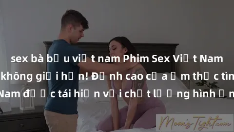 sex bà bầu việt nam Phim Sex Việt Nam HD - Xem ngay và không giới hạn! Đỉnh cao của ẩm thực tình dục Việt Nam được tái hiện với chất lượng hình ảnh sắc nét. Hãy thưởng thức ngay!