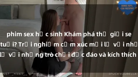 phim sex học sinh Khám phá thế giới sex trực tuyến: Hơn tuổi? Trải nghiệm cảm xúc mới lạ với những trò chơi độc đáo và kích thích người lớn