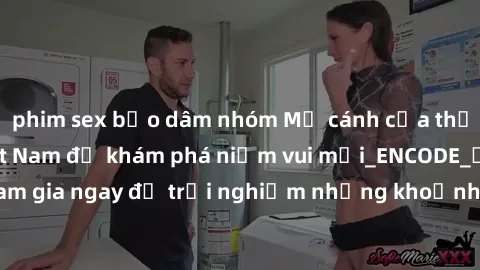 phim sex bạo dâm nhóm Mở cánh cửa thế giới sex MILF Việt Nam để khám phá niềm vui mới_ENCODE_
. Hãy tham gia ngay để trải nghiệm những khoảnh khắc đầy kích thích và đam mê.