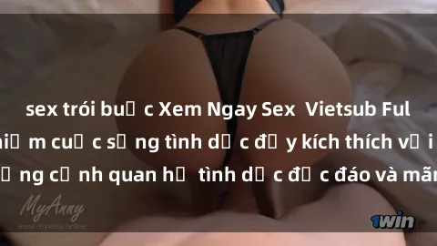 sex trói buộc Xem Ngay Sex Vietsub Full HD - Cùng trải nghiệm cuộc sống tình dục đầy kích thích với những cảnh quan hệ tình dục độc đáo và mãnh liệt trong bộ phim này!