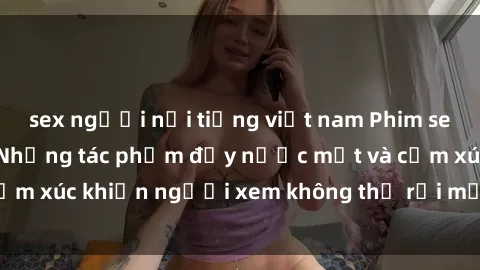 sex người nổi tiếng việt nam Phim sex anime đỉnh cao: Những tác phẩm đầy nước mắt và cảm xúc khiến người xem không thể rời mắt khỏi màn hình