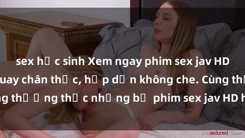 sex học sinh Xem ngay phim sex jav HD với những cảnh quay chân thực, hấp dẫn không che. Cùng thưởng thức những bộ phim sex jav HD hot nhất hiện nay!
