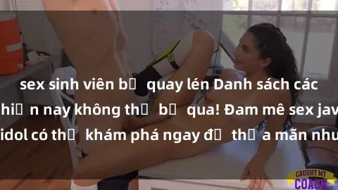 sex sinh viên bị quay lén Danh sách các idol JAV hot nhất hiện nay không thể bỏ qua! Đam mê sex jav idol có thể khám phá ngay để thỏa mãn nhu cầu giải trí của mình!