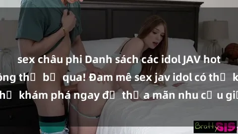 sex châu phi Danh sách các idol JAV hot nhất hiện nay không thể bỏ qua! Đam mê sex jav idol có thể khám phá ngay để thỏa mãn nhu cầu giải trí của mình!