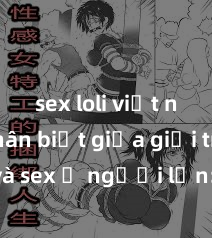 sex loli việt nam Phân biệt giữa giới tính và sex ở người lớn: Tìm hiểu sự khác biệt và yếu tố quyết định