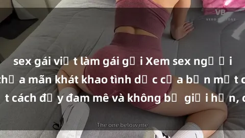 sex gái việt làm gái gọi Xem sex người lớn không che để thỏa mãn khát khao tình dục của bạn một cách đầy đam mê và không bị giới hạn, chỉ trong vài cú click!