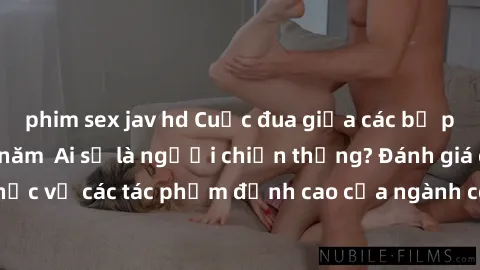 phim sex jav hd Cuộc đua giữa các bộ phim sex hot nhất năm  Ai sẽ là người chiến thắng? Đánh giá chân thực về các tác phẩm đỉnh cao của ngành công nghiệp phim người lớn.