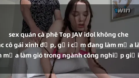 sex quán cà phê Top JAV idol không che nổi tiếng nhất  Các cô gái xinh đẹp, gợi cảm đang làm mưa làm gió trong ngành công nghiệp giải trí người lớn.