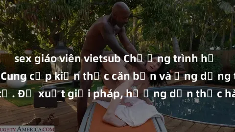 sex giáo viên vietsub Chương trình hỗ trợ sinh viên Java: Cung cấp kiến thức căn bản và ứng dụng thực tế. Đề xuất giải pháp, hướng dẫn thực hành và trợ giúp đến sinh viên.