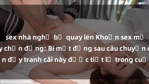 sex nhà nghỉ bị quay lén Khoản sex mẹ con Việt Nam gây chấn động: Bí mật đằng sau câu chuyện đầy tranh cãi này được tiết lộ trong cuộc phỏng vấn mới!