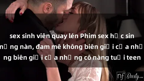 sex sinh viên quay lén Phim sex học sinh: Mối tình cấp ba nồng nàn, đam mê không biên giới của những cô nàng tuổi teen