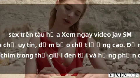 sex trên tàu hỏa Xem ngay video jav SM không che tại địa chỉ uy tín, đảm bảo chất lượng cao. Đắm chìm trong thế giới đen tối và hưng phấn của các cô gái xinh đẹp.