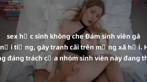 sex học sinh không che Đám sinh viên gây sốt với clip sex nổi tiếng, gây tranh cãi trên mạng xã hội. Hành động đáng trách của nhóm sinh viên này đang thu hút sự quan tâm của dư luận.