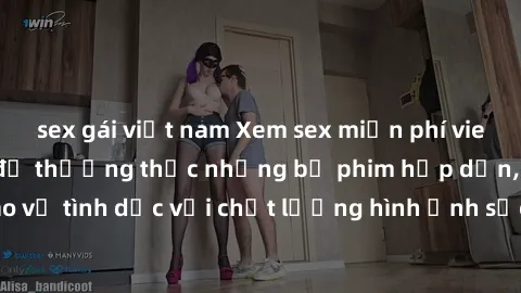 sex gái việt nam Xem sex miễn phí vietsub ngay hôm nay để thưởng thức những bộ phim hấp dẫn, đỉnh cao về tình dục với chất lượng hình ảnh sắc nét và âm thanh sống động.
