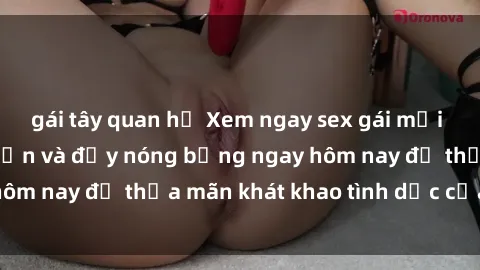 gái tây quan hệ Xem ngay sex gái mại dâm vietsub hấp dẫn và đầy nóng bỏng ngay hôm nay để thỏa mãn khát khao tình dục của bạn!