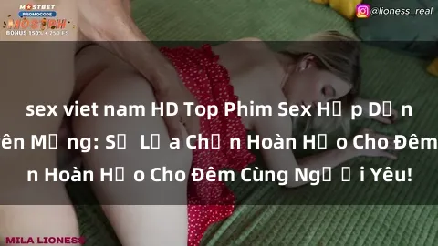 sex viet nam HD Top Phim Sex Hấp Dẫn Nhất Đang Hot Trên Mạng: Sự Lựa Chọn Hoàn Hảo Cho Đêm Cùng Người Yêu!