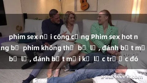 phim sex nơi công cộng Phim sex hot nhất năm  Top những bộ phim không thể bỏ lỡ, đánh bật mọi kỷ lục trước đó
