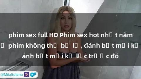 phim sex full HD Phim sex hot nhất năm  Top những bộ phim không thể bỏ lỡ, đánh bật mọi kỷ lục trước đó