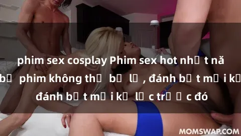 phim sex cosplay Phim sex hot nhất năm  Top những bộ phim không thể bỏ lỡ, đánh bật mọi kỷ lục trước đó