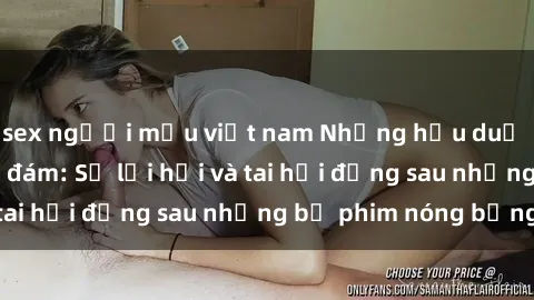 sex người mẫu việt nam Những hậu duệ của clip sex đình đám: Sự lợi hại và tai hại đằng sau những bộ phim nóng bỏng