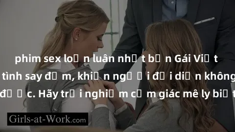 phim sex loạn luân nhật bản Gái Việt Nam dâm đãng làm tình say đắm, khiến người đối diện không thể cưỡng lại được. Hãy trải nghiệm cảm giác mê ly biết bao của phong cách yêu đương đậm chất dân tộc!