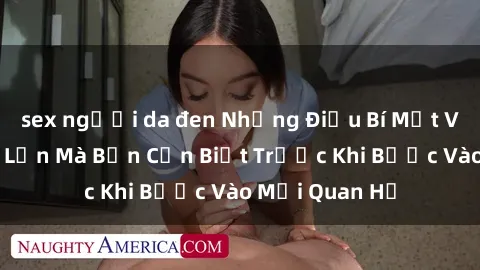 sex người da đen Những Điều Bí Mật Về Sex Người Lớn Mà Bạn Cần Biết Trước Khi Bước Vào Mối Quan Hệ