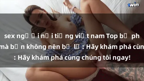 sex người nổi tiếng việt nam Top bộ phim sex hay nhất mà bạn không nên bỏ lỡ: Hãy khám phá cùng chúng tôi ngay!