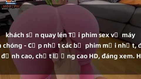 khách sạn quay lén Tải phim sex về máy miễn phí và nhanh chóng - Cập nhật các bộ phim mới nhất, đỉnh cao, chất lượng cao HD, đáng xem. Hãy trải nghiệm ngay!