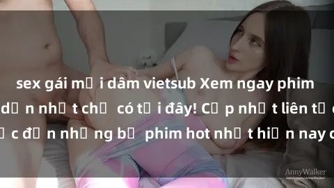 sex gái mại dâm vietsub Xem ngay phim sex mới nhất, hấp dẫn nhất chỉ có tại đây! Cập nhật liên tục đến những bộ phim hot nhất hiện nay chỉ trong vài cú click!