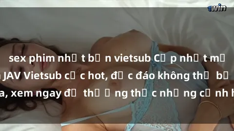 sex phim nhật bản vietsub Cập nhật mới nhất: Top phim JAV Vietsub cực hot, độc đáo không thể bỏ qua, xem ngay để thưởng thức những cảnh hấp dẫn và đầy kích thích!