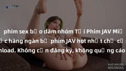 phim sex bạo dâm nhóm Tải Phim JAV Miễn Phí - Thưởng thức hàng ngàn bộ phim JAV hot nhất chỉ cần click download. Không cần đăng ký, không quảng cáo - Dễ dàng tải về và xem online!