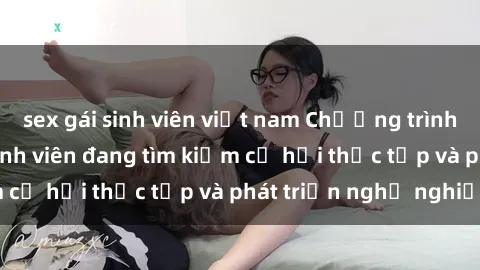 sex gái sinh viên việt nam Chương trình hợp tác JAV cho sinh viên đang tìm kiếm cơ hội thực tập và phát triển nghề nghiệp