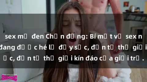 sex mỹ đen Chấn động: Bí mật về sex nữ sinh Việt Nam đang được hé lộ đầy sốc, đến từ thế giới kín đáo của giới trẻ.