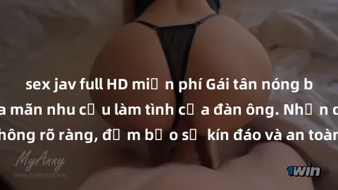 sex jav full HD miễn phí Gái tân nóng bỏng, dâm đãng thỏa mãn nhu cầu làm tình của đàn ông. Nhận dạng không rõ ràng, đảm bảo sự kín đáo và an toàn cho trải nghiệm tuyệt vời.