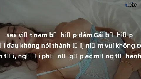 sex việt nam bị hiếp dâm Gái bị hiếp dâm bạo lực: Nỗi đau không nói thành lời, niềm vui không còn tồn tại, người phụ nữ gặp ác mộng từ hành động độc ác của kẻ xấu.