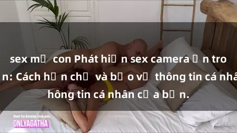 sex mẹ con Phát hiện sex camera ẩn trong khách sạn: Cách hạn chế và bảo vệ thông tin cá nhân của bạn.