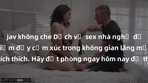 jav không che Dịch vụ sex nhà nghỉ đẳng cấp: Trải nghiệm đầy cảm xúc trong không gian lãng mạn, đầy kích thích. Hãy đặt phòng ngay hôm nay để thỏa mãn khát khao của bạn!