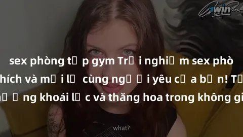 sex phòng tập gym Trải nghiệm sex phòng tắm đầy kích thích và mới lạ cùng người yêu của bạn! Tận hưởng khoái lạc và thăng hoa trong không gian tắm ấm áp và gợi cảm.