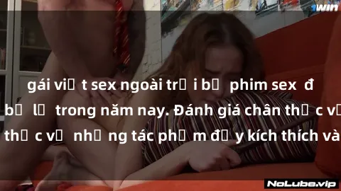 gái việt sex ngoài trời bộ phim sex  đáng xem không thể bỏ lỡ trong năm nay. Đánh giá chân thực về những tác phẩm đầy kích thích và hấp dẫn này.