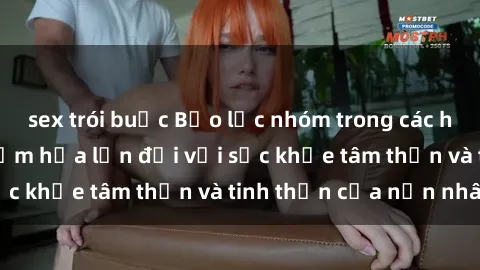 sex trói buộc Bạo lực nhóm trong các hành vi tình dục: Hiểm họa lớn đối với sức khỏe tâm thần và tinh thần của nạn nhân.
