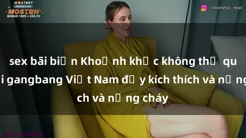 sex bãi biển Khoảnh khắc không thể quên với gangbang Việt Nam đầy kích thích và nồng cháy