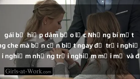 gái bị hiếp dâm bạo lực Những bí mật của sex nhóm không che mà bạn cần biết ngay để trải nghiệm những trải nghiệm mới mẻ và đầy kích thích.