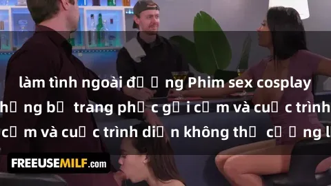 làm tình ngoài đường Phim sex cosplay: Giấc mơ  cùng những bộ trang phục gợi cảm và cuộc trình diễn không thể cưỡng lại!