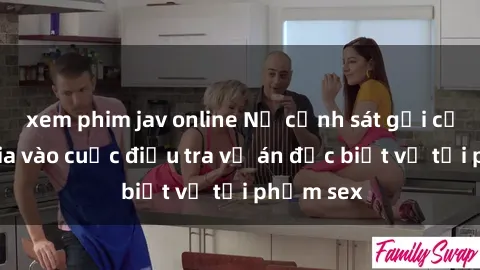 xem phim jav online Nữ cảnh sát gợi cảm tham gia vào cuộc điều tra vụ án đặc biệt về tội phạm sex