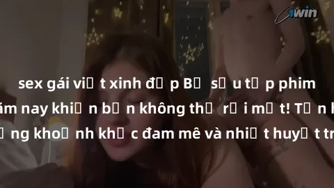 sex gái việt xinh đẹp Bộ sưu tập phim sex Mỹ hot nhất năm nay khiến bạn không thể rời mắt! Tận hưởng những khoảnh khắc đam mê và nhiệt huyết trong các tác phẩm nóng bỏng này!