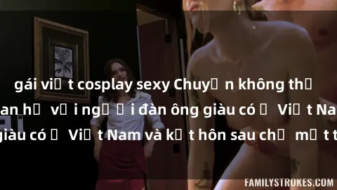 gái việt cosplay sexy Chuyện không thể tin nổi: Gái Tây quan hệ với người đàn ông giàu có ở Việt Nam và kết hôn sau chỉ một tháng