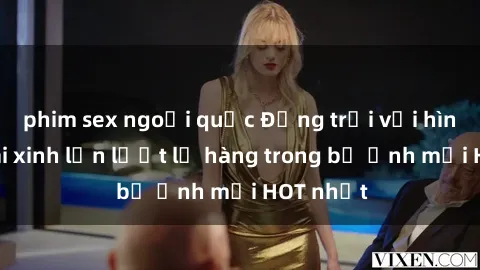 phim sex ngoại quốc Động trời với hình ảnh gái xinh lần lượt lộ hàng trong bộ ảnh mới HOT nhất