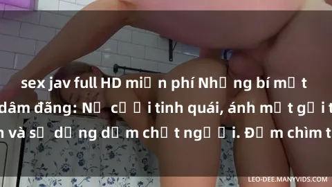 sex jav full HD miễn phí Những bí mật của gái Việt Nam dâm đãng: Nụ cười tinh quái, ánh mắt gợi tình và sự dụng dẫm chết người. Đắm chìm trong vòng xoay đam mê!