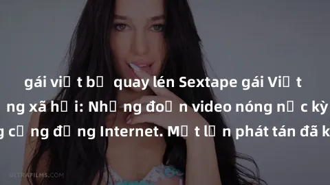 gái việt bị quay lén Sextape gái Việt Nam gây sốt trên mạng xã hội: Những đoạn video nóng nực kỳ gây chấn động cộng đồng Internet. Một lần phát tán đã khiến người xem không thể rời mắt.
